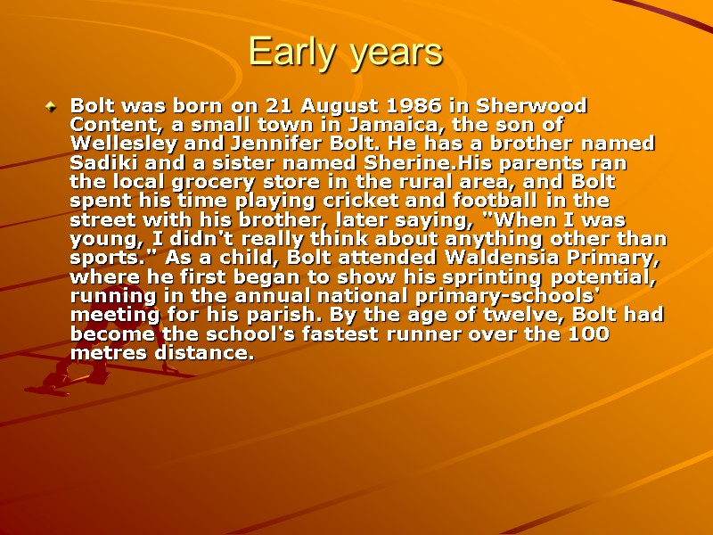 Early years   Bolt was born on 21 August 1986 in Sherwood Content,